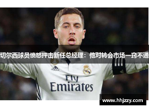 切尔西球员愤怒抨击新任总经理：他对转会市场一窍不通