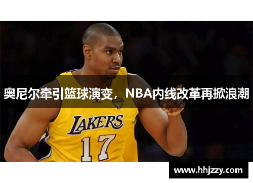 奥尼尔牵引篮球演变，NBA内线改革再掀浪潮